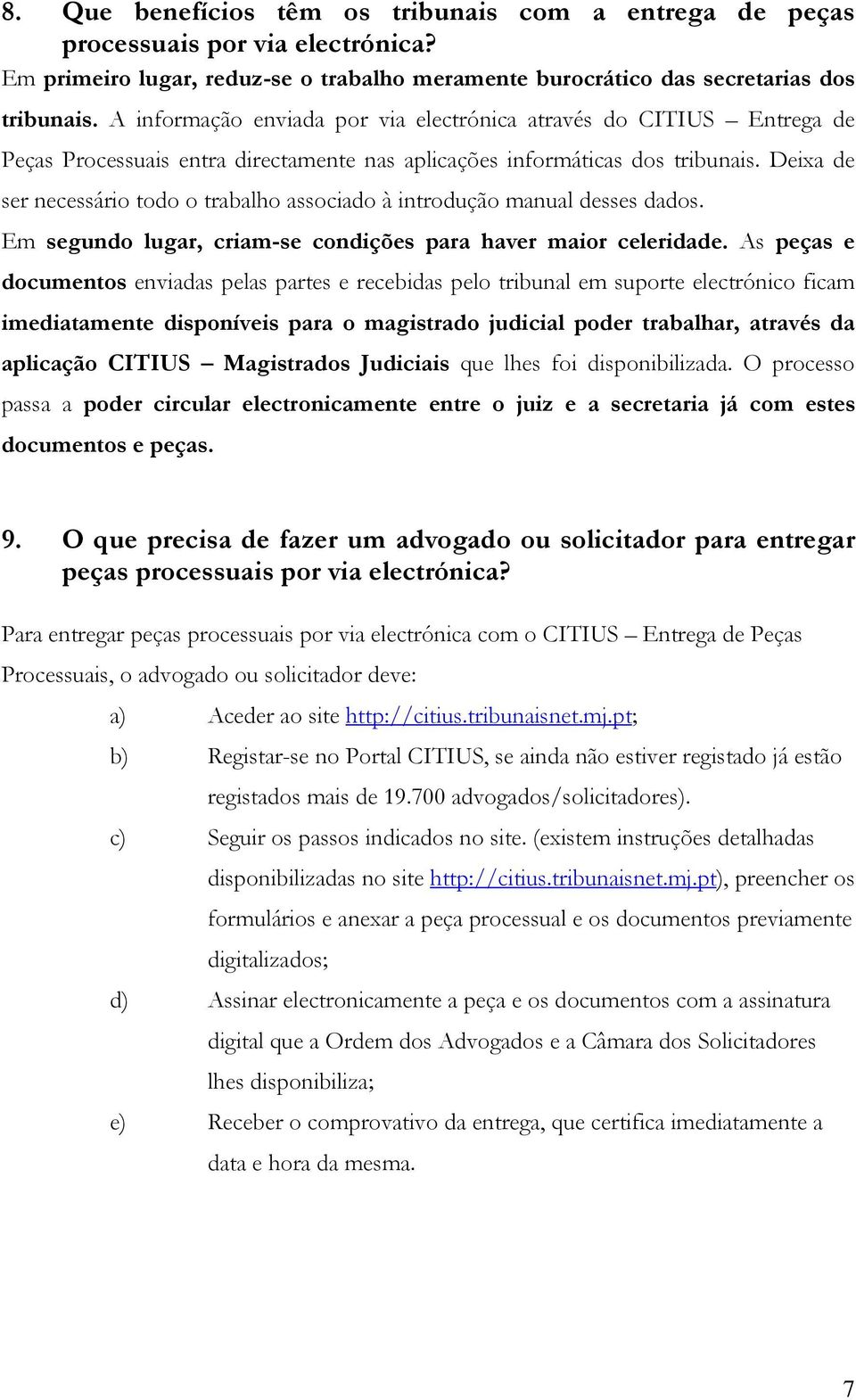 Deixa de ser necessário todo o trabalho associado à introdução manual desses dados. Em segundo lugar, criam-se condições para haver maior celeridade.