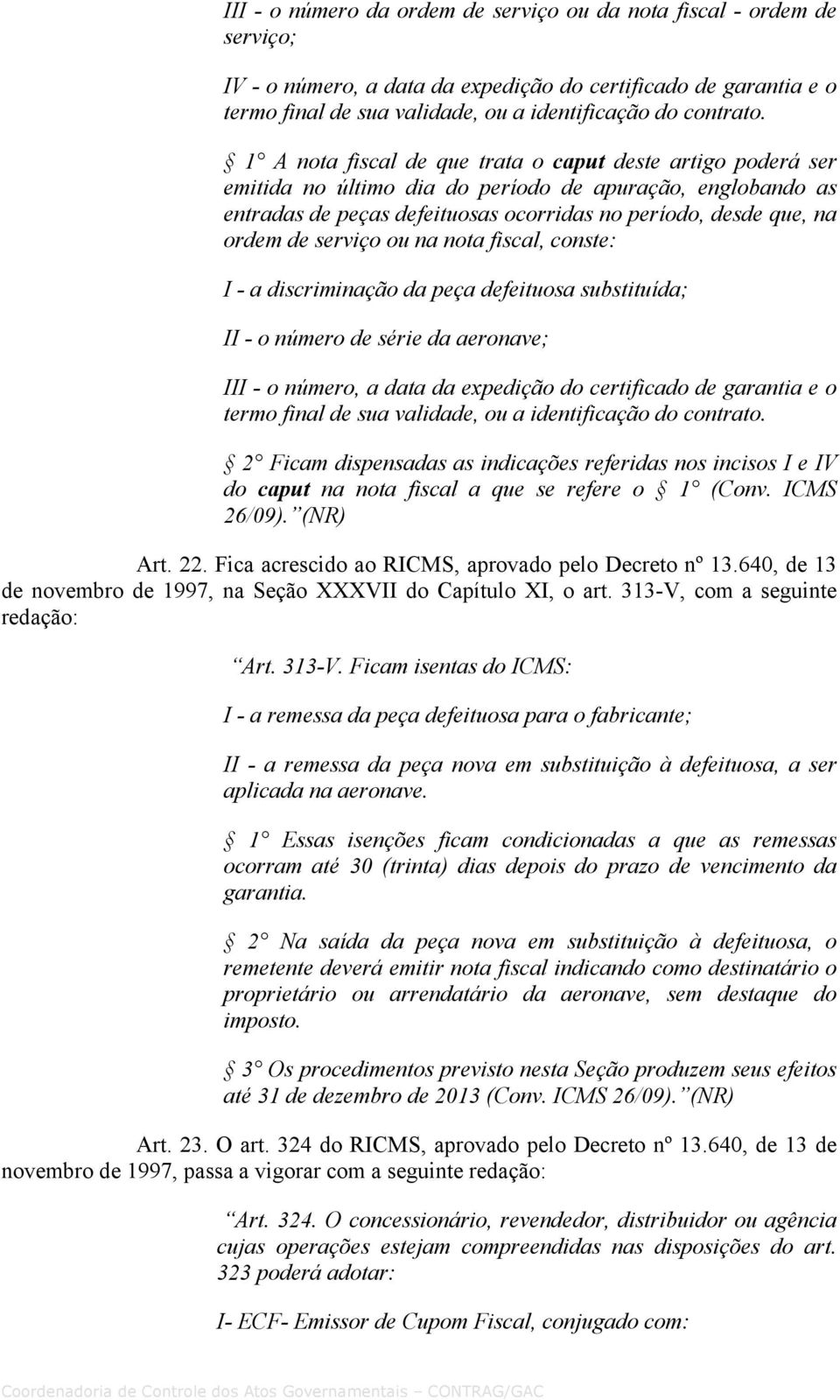 serviço ou na nota fiscal, conste: I - a discriminação da peça defeituosa substituída; II - o número de série da aeronave; III - o número, a data da expedição do certificado de garantia e o termo