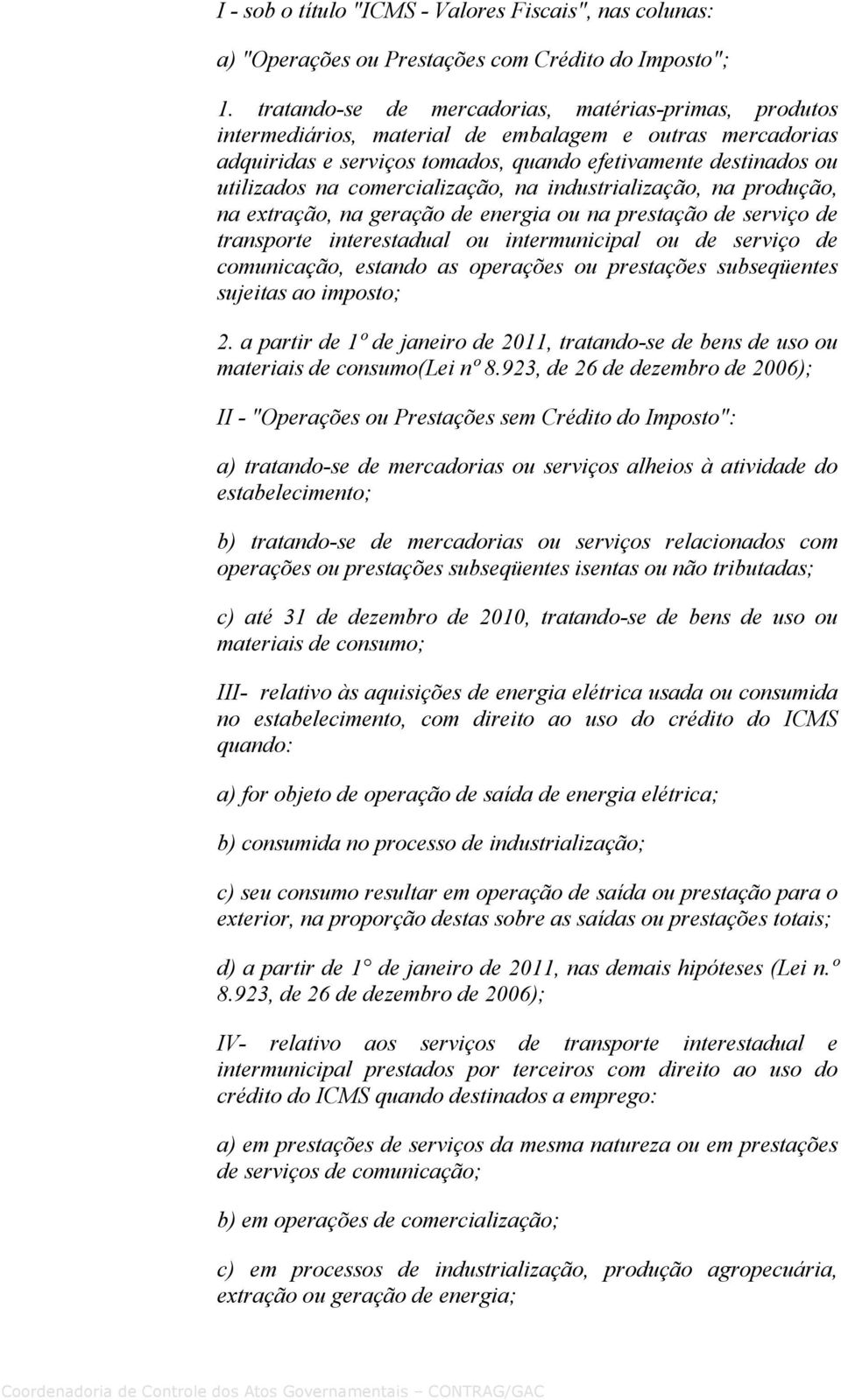 comercialização, na industrialização, na produção, na extração, na geração de energia ou na prestação de serviço de transporte interestadual ou intermunicipal ou de serviço de comunicação, estando as