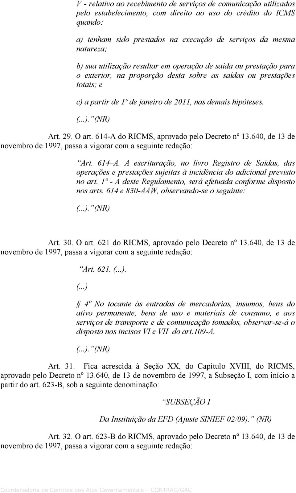 hipóteses.. (NR) Art. 29. O art. 614-A do RICMS, aprovado pelo Decreto nº 13.640, de 13 de Art. 614 A.