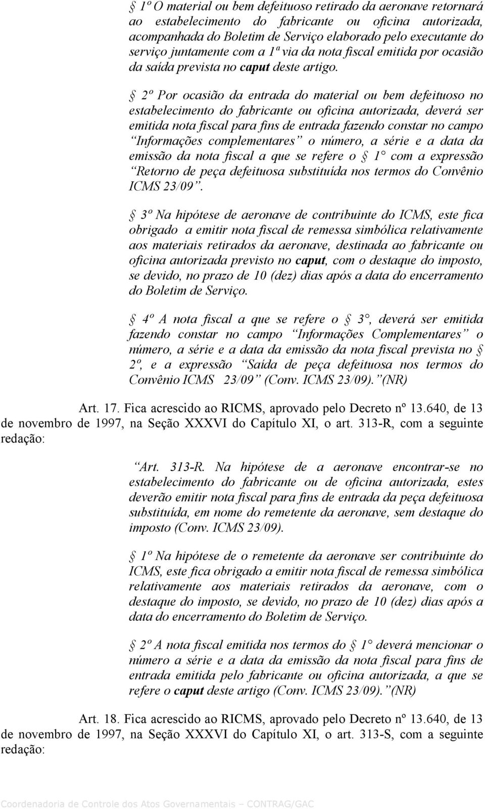 2º Por ocasião da entrada do material ou bem defeituoso no estabelecimento do fabricante ou oficina autorizada, deverá ser emitida nota fiscal para fins de entrada fazendo constar no campo