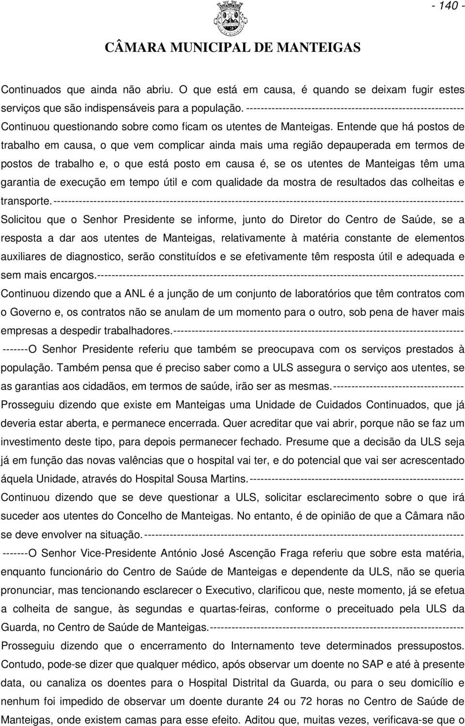 Entende que há postos de trabalho em causa, o que vem complicar ainda mais uma região depauperada em termos de postos de trabalho e, o que está posto em causa é, se os utentes de Manteigas têm uma