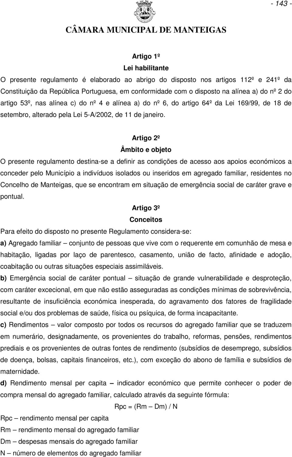 Artigo 2º Âmbito e objeto O presente regulamento destina-se a definir as condições de acesso aos apoios económicos a conceder pelo Município a indivíduos isolados ou inseridos em agregado familiar,