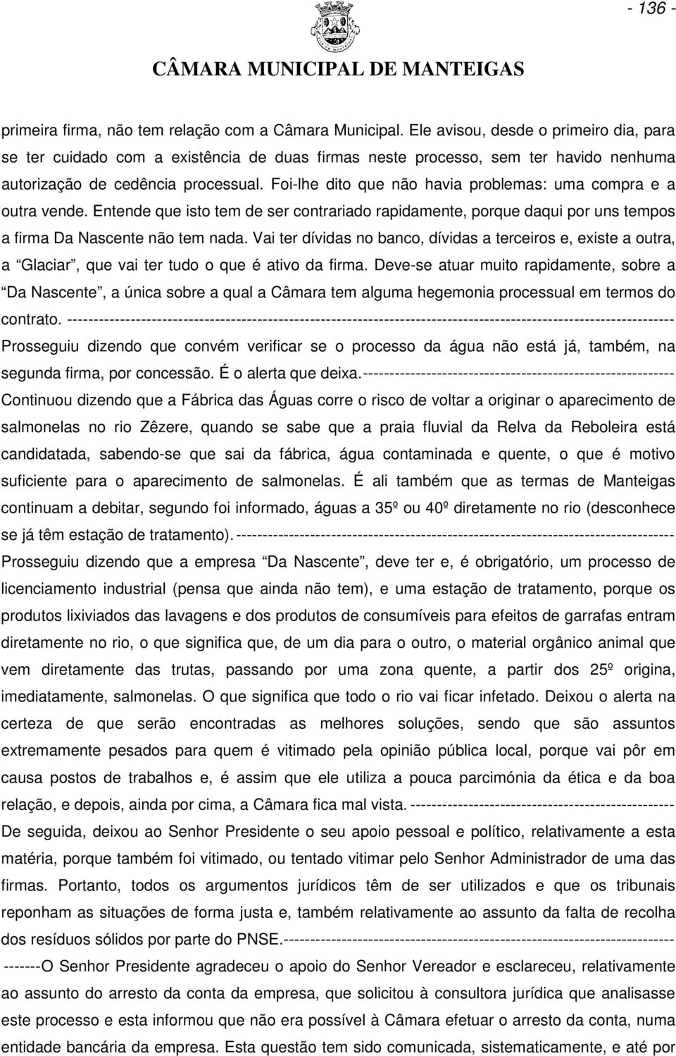 Foi-lhe dito que não havia problemas: uma compra e a outra vende. Entende que isto tem de ser contrariado rapidamente, porque daqui por uns tempos a firma Da Nascente não tem nada.