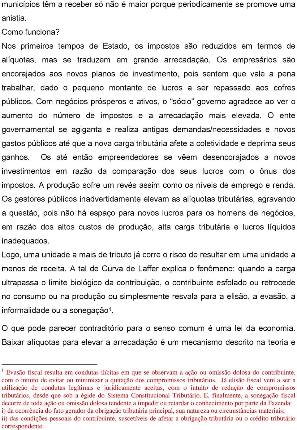 Os empresários são encorajados aos novos planos de investimento, pois sentem que vale a pena trabalhar, dado o pequeno montante de lucros a ser repassado aos cofres públicos.