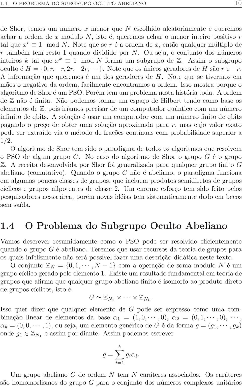 Ou seja, o conjunto dos números inteiros k tal que x k 1 mod N forma um subgrupo de Z. Assim o subgrupo oculto é H = {0,r, r,r, r, }. Note que os únicos geradores de H são r e r.