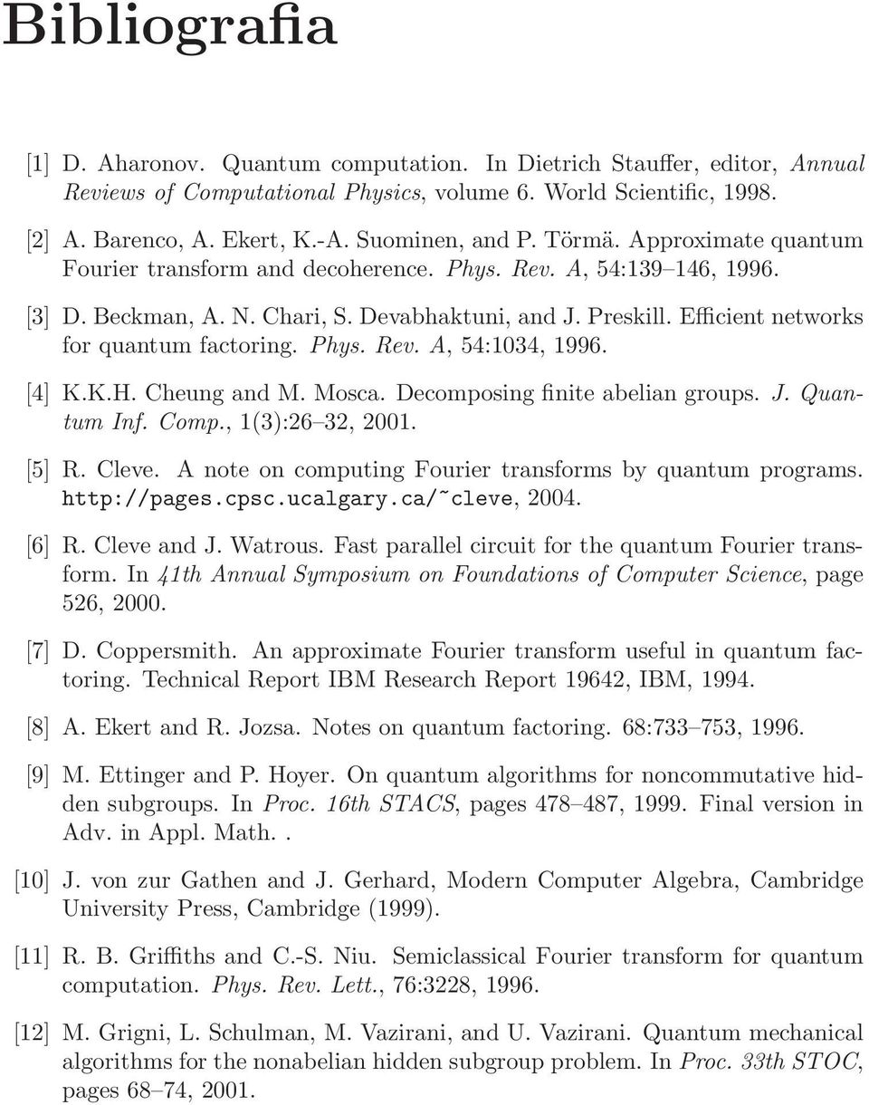 Efficient networks for quantum factoring. Phys. Rev. A, 54:1034, 1996. [4] K.K.H. Cheung and M. Mosca. Decomposing finite abelian groups. J. Quantum Inf. Comp., 1(3):6 3, 001. [5] R. Cleve.