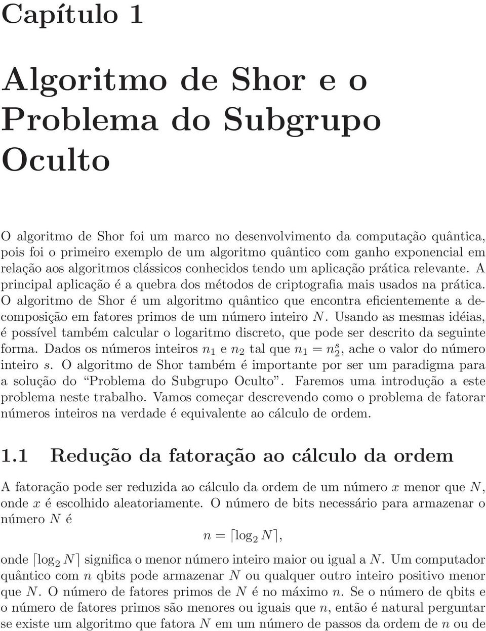 O algoritmo de Shor é um algoritmo quântico que encontra eficientemente a decomposição em fatores primos de um número inteiro N.