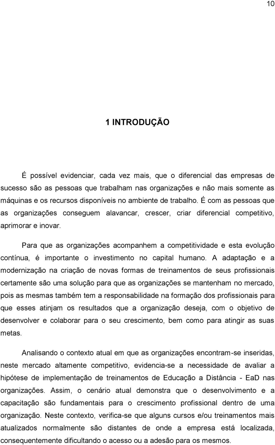 Para que as organizações acompanhem a competitividade e esta evolução contínua, é importante o investimento no capital humano.