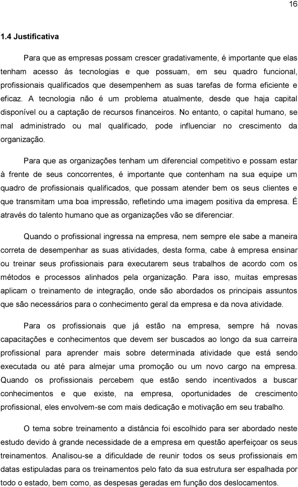 No entanto, o capital humano, se mal administrado ou mal qualificado, pode influenciar no crescimento da organização.