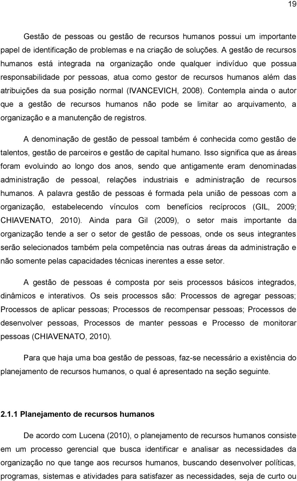 normal (IVANCEVICH, 2008). Contempla ainda o autor que a gestão de recursos humanos não pode se limitar ao arquivamento, a organização e a manutenção de registros.