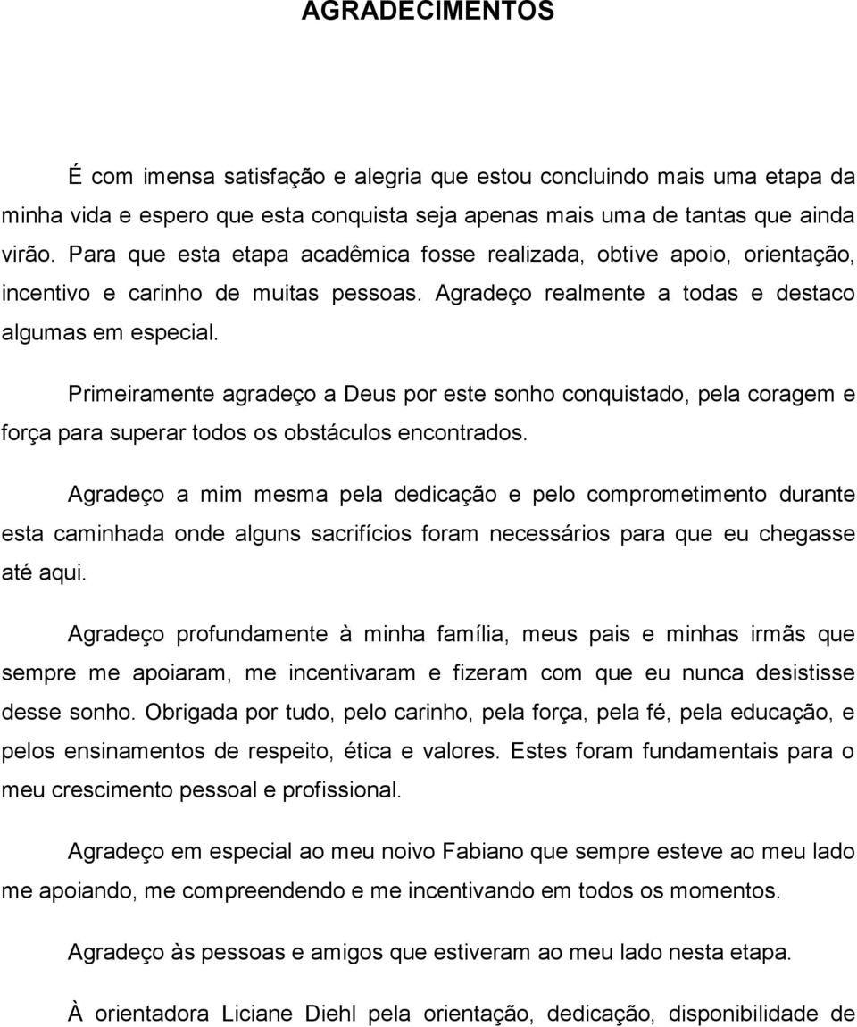 Primeiramente agradeço a Deus por este sonho conquistado, pela coragem e força para superar todos os obstáculos encontrados.