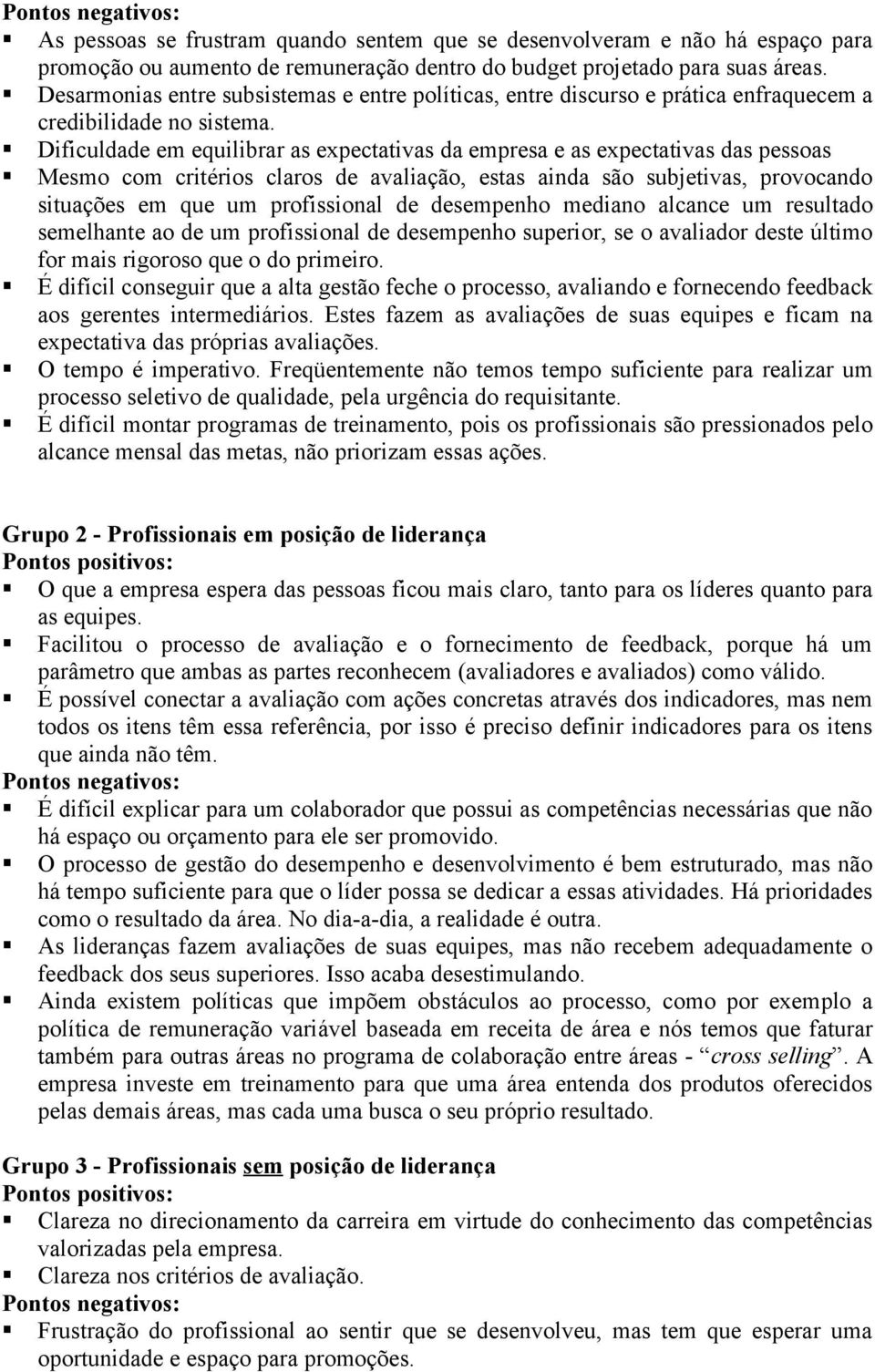 Dificuldade em equilibrar as expectativas da empresa e as expectativas das pessoas Mesmo com critérios claros de avaliação, estas ainda são subjetivas, provocando situações em que um profissional de