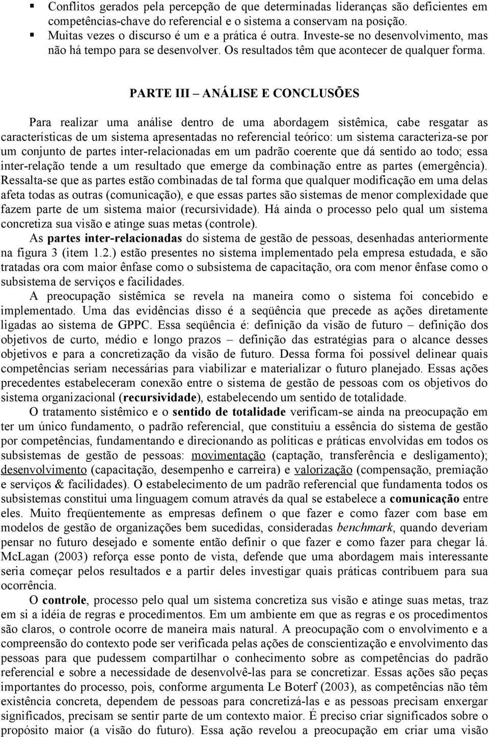 PARTE III ANÁLISE E CONCLUSÕES Para realizar uma análise dentro de uma abordagem sistêmica, cabe resgatar as características de um sistema apresentadas no referencial teórico: um sistema