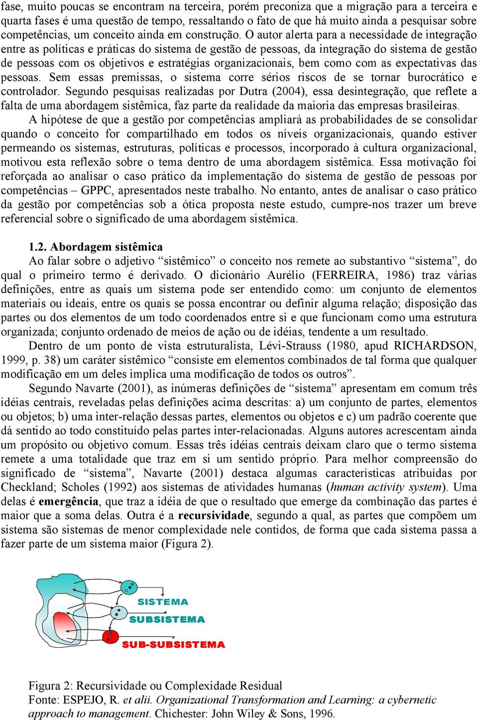 O autor alerta para a necessidade de integração entre as políticas e práticas do sistema de gestão de pessoas, da integração do sistema de gestão de pessoas com os objetivos e estratégias