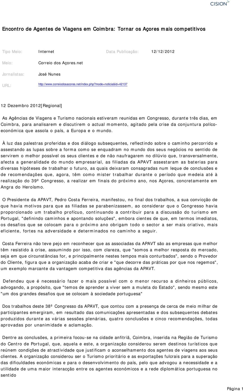 mode=noticia&id=42137 12 Dezembro 2012[Regional] As Agências de Viagens e Turismo nacionais estiveram reunidas em Congresso, durante três dias, em Coimbra, para analisarem e discutirem o actual