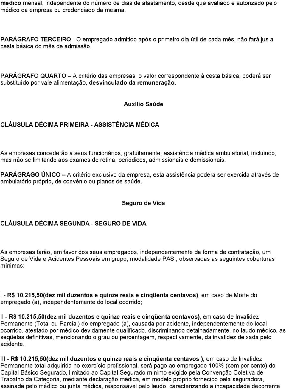 PARÁGRAFO QUARTO A critério das empresas, o valor correspondente à cesta básica, poderá ser substituído por vale alimentação, desvinculado da remuneração.