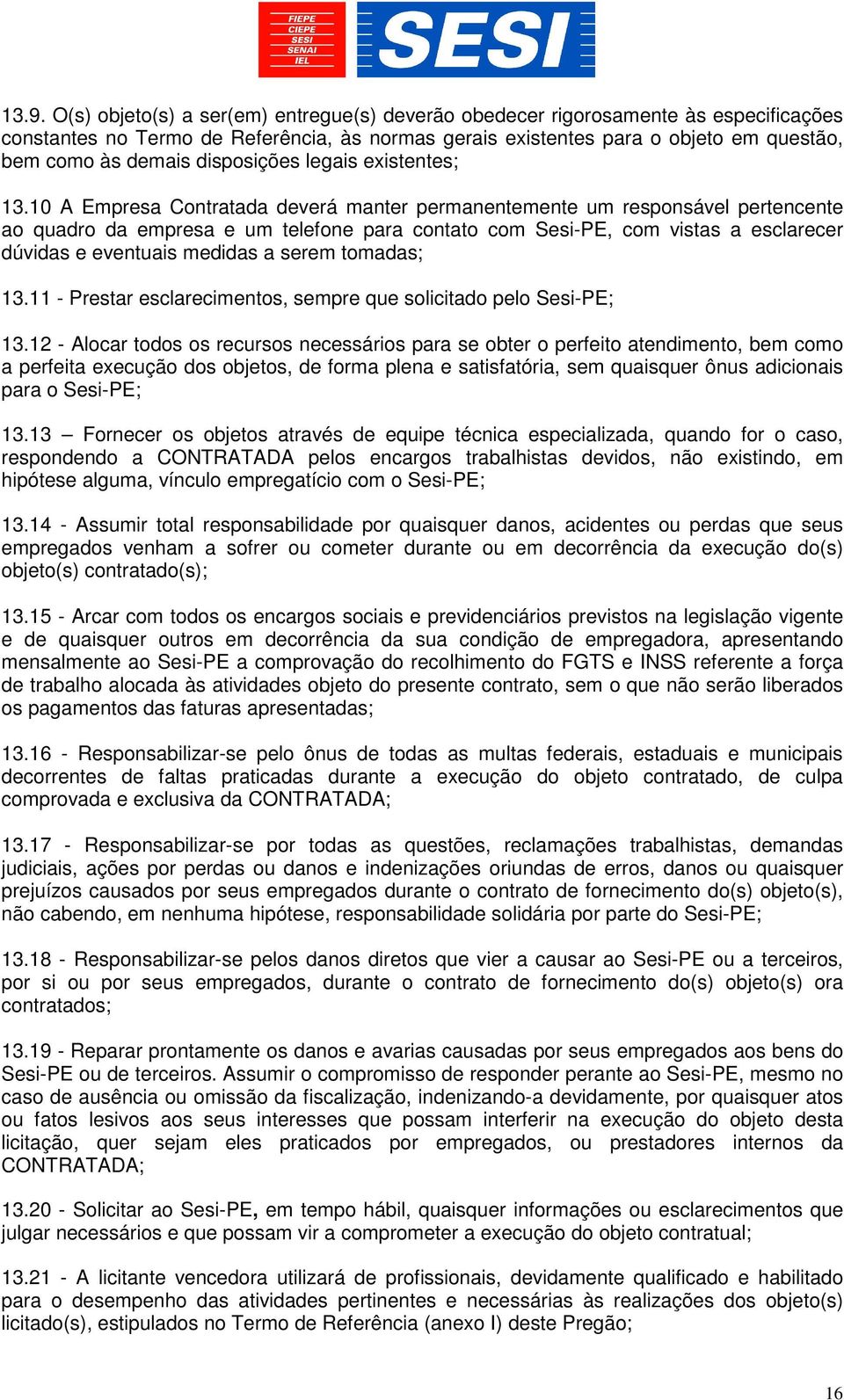 10 A Empresa Contratada deverá manter permanentemente um responsável pertencente ao quadro da empresa e um telefone para contato com Sesi-PE, com vistas a esclarecer dúvidas e eventuais medidas a