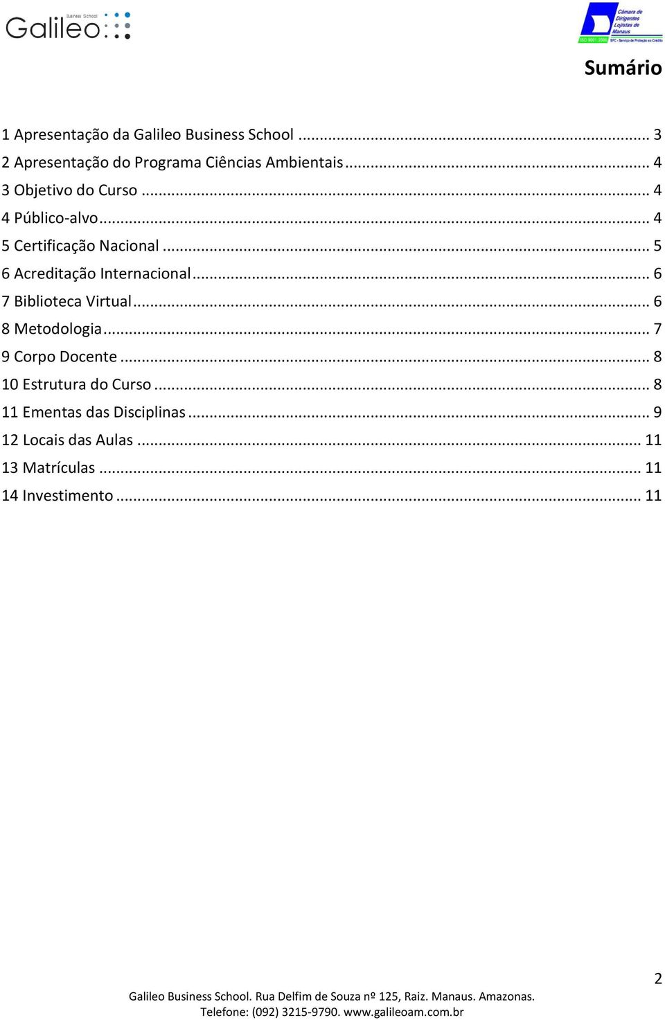 .. 5 6 Acreditação Internacional... 6 7 Biblioteca Virtual... 6 8 Metodologia... 7 9 Corpo Docente.