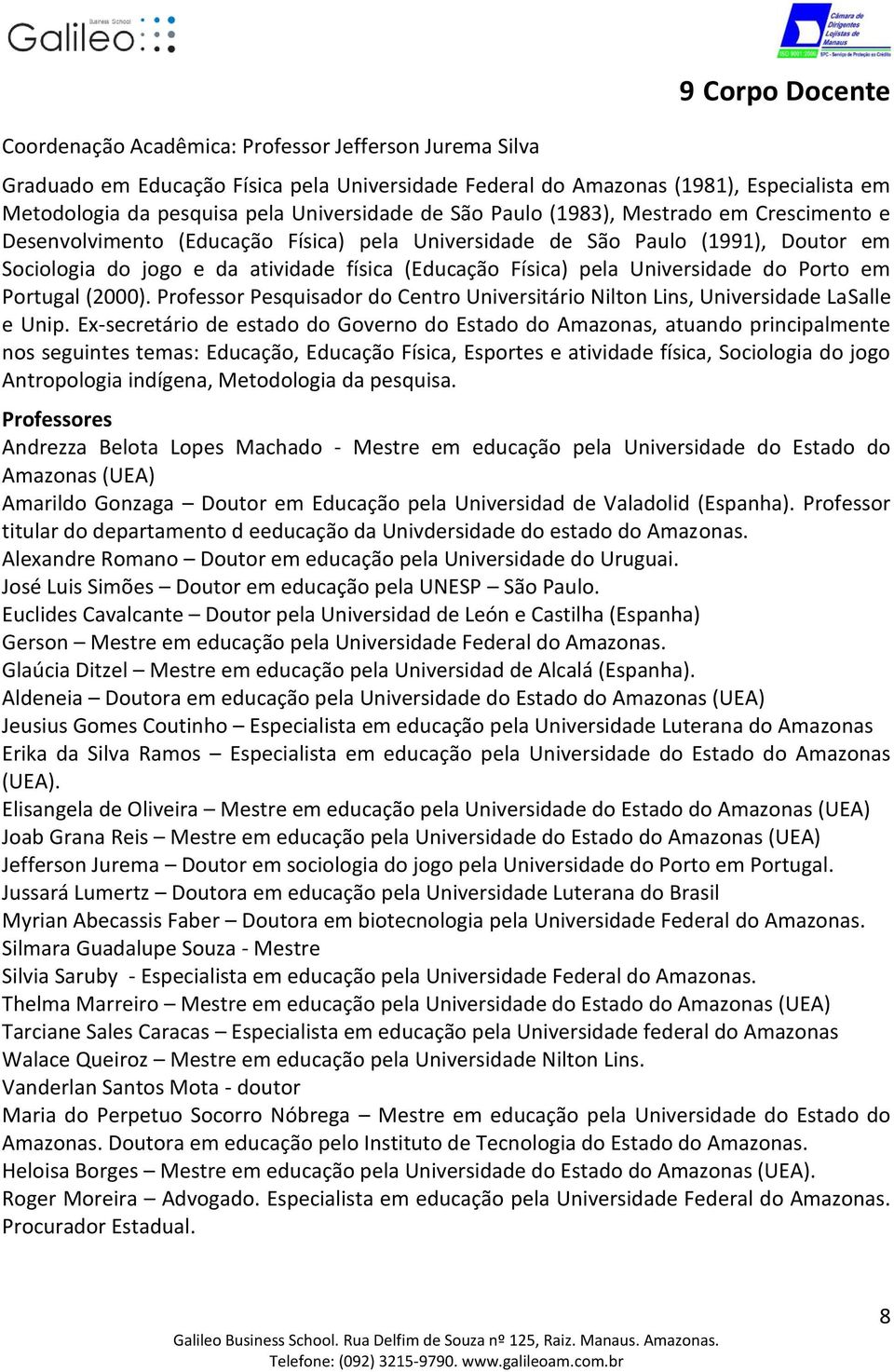 Física) pela Universidade do Porto em Portugal (2000). Professor Pesquisador do Centro Universitário Nilton Lins, Universidade LaSalle e Unip.