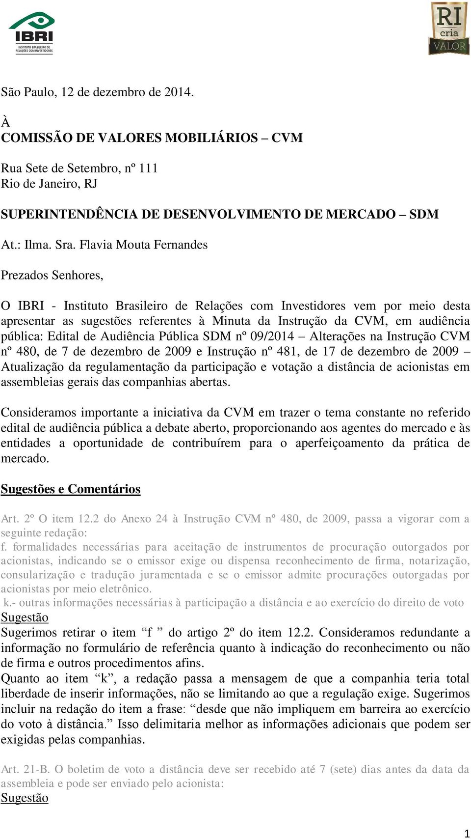 pública: Edital de Audiência Pública SDM nº 09/2014 Alterações na Instrução CVM nº 480, de 7 de dezembro de 2009 e Instrução nº 481, de 17 de dezembro de 2009 Atualização da regulamentação da