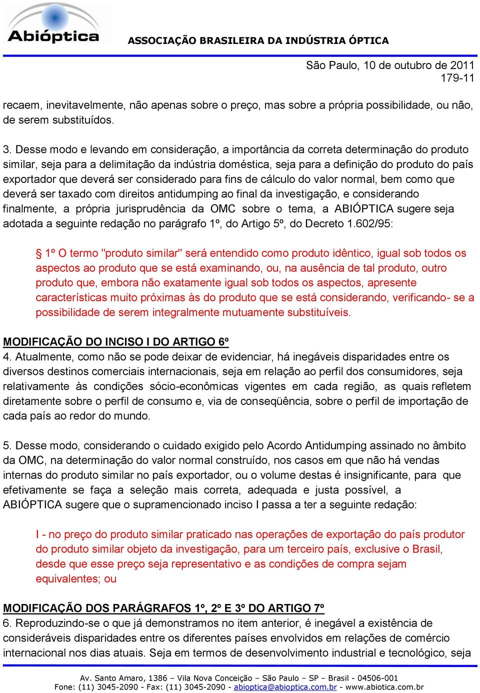 deverá ser considerado para fins de cálculo do valor normal, bem como que deverá ser taxado com direitos antidumping ao final da investigação, e considerando finalmente, a própria jurisprudência da