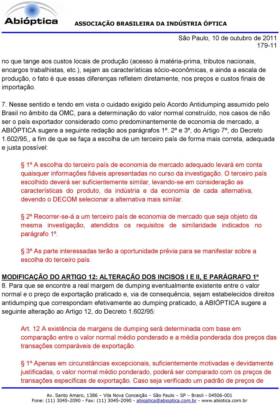 Nesse sentido e tendo em vista o cuidado exigido pelo Acordo Antidumping assumido pelo Brasil no âmbito da OMC, para a determinação do valor normal construído, nos casos de não ser o país exportador