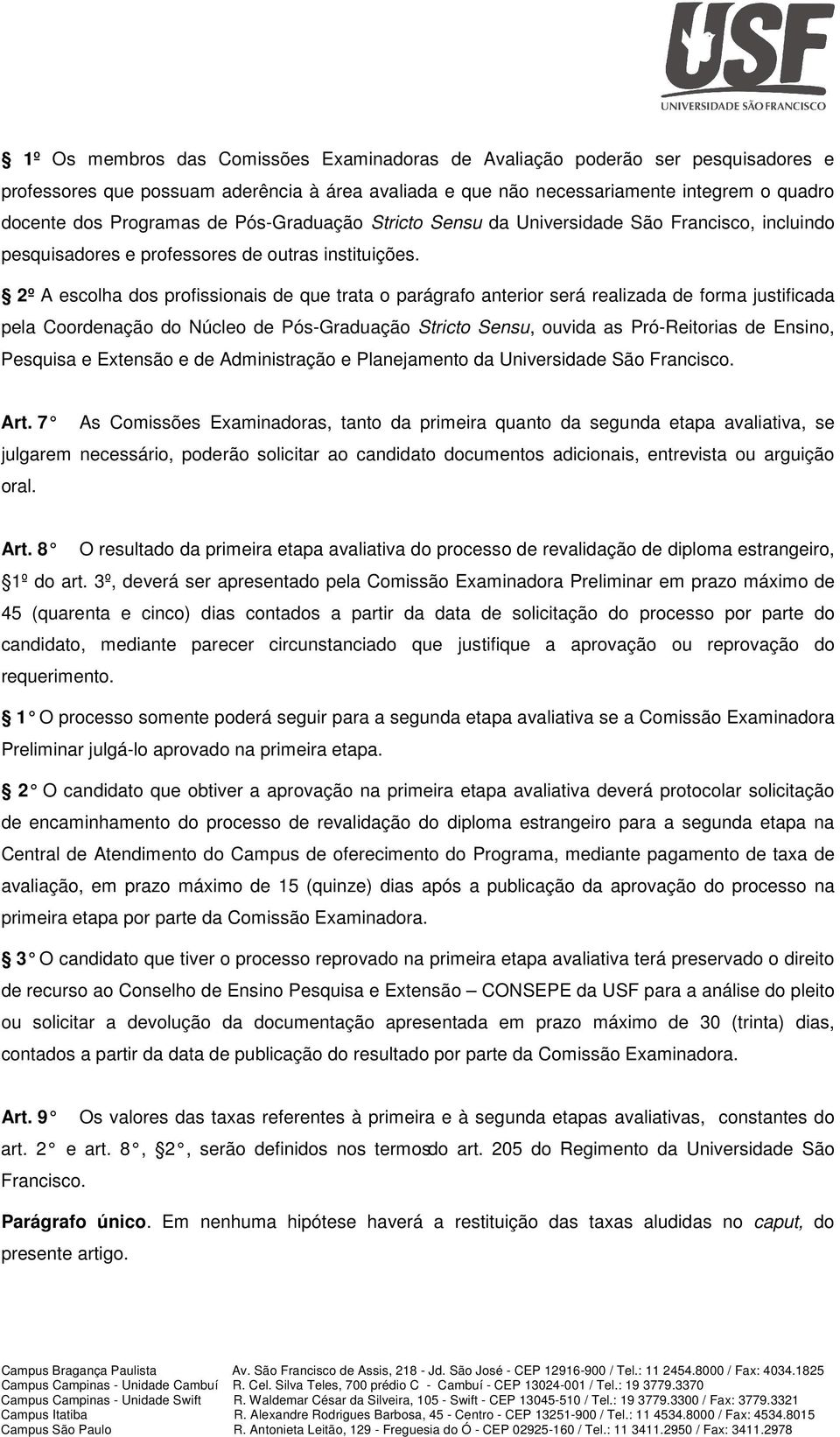 2º A escolha dos profissionais de que trata o parágrafo anterior será realizada de forma justificada pela Coordenação do Núcleo de Pós-Graduação Stricto Sensu, ouvida as Pró-Reitorias de Ensino,