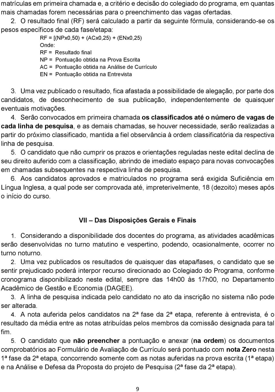 Pontuação obtida na Prova Escrita AC = Pontuação obtida na Análise de Currículo EN = Pontuação obtida na Entrevista 3.