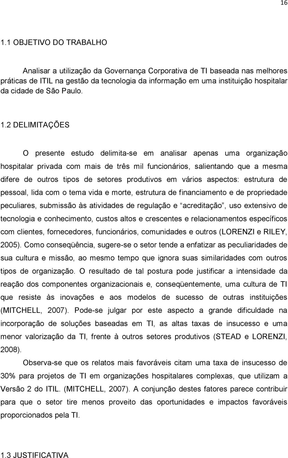 2 DELIMITAÇÕES O presente estudo delimita-se em analisar apenas uma organização hospitalar privada com mais de três mil funcionários, salientando que a mesma difere de outros tipos de setores