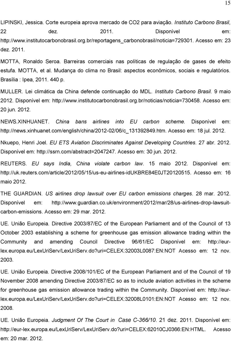 Mudança do clima no Brasil: aspectos econômicos, sociais e regulatórios. Brasília : Ipea, 2011. 440 p. MULLER. Lei climática da China defende continuação do MDL. Instituto Carbono Brasil. 9 maio 2012.