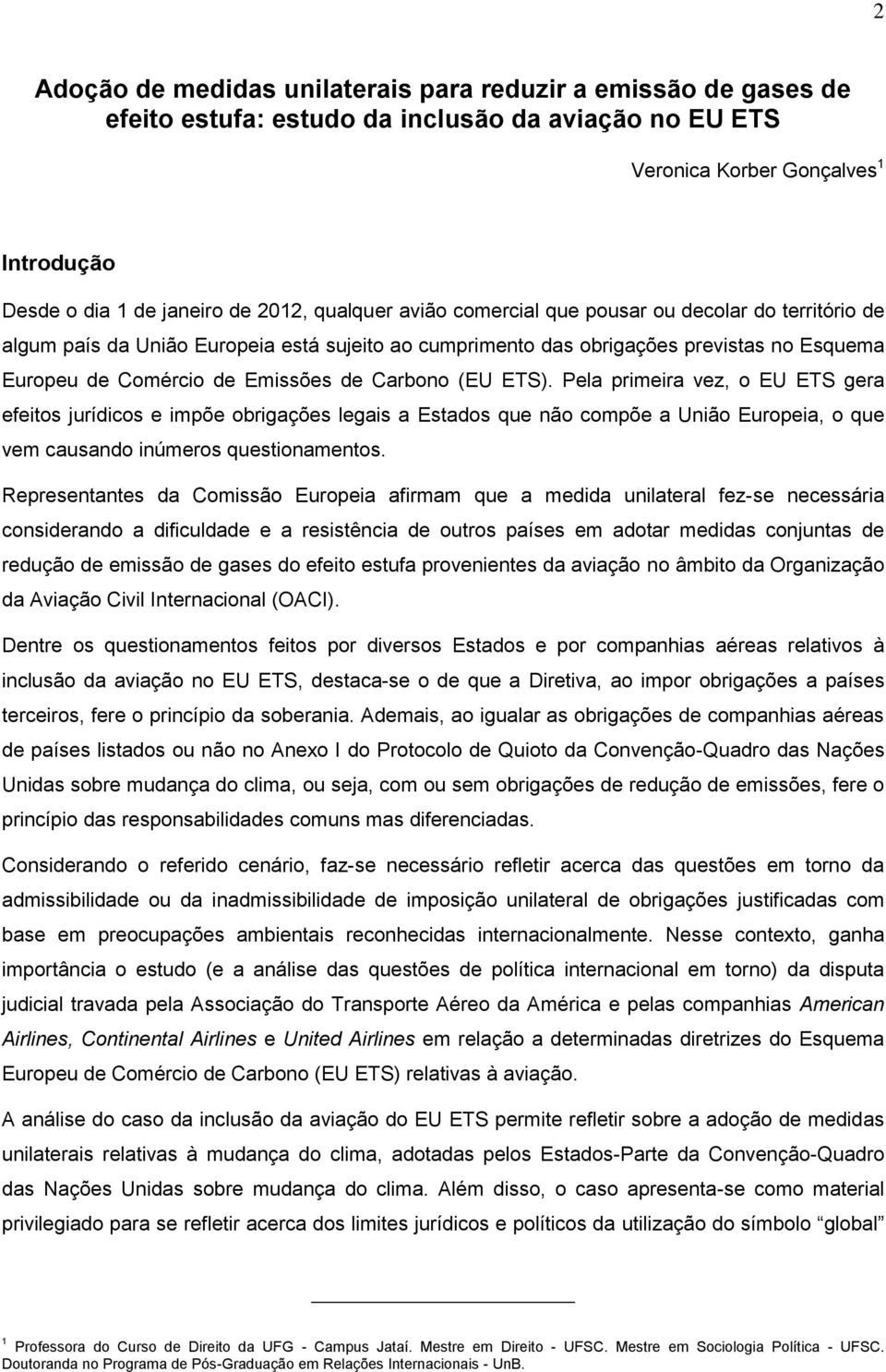 (EU ETS). Pela primeira vez, o EU ETS gera efeitos jurídicos e impõe obrigações legais a Estados que não compõe a União Europeia, o que vem causando inúmeros questionamentos.