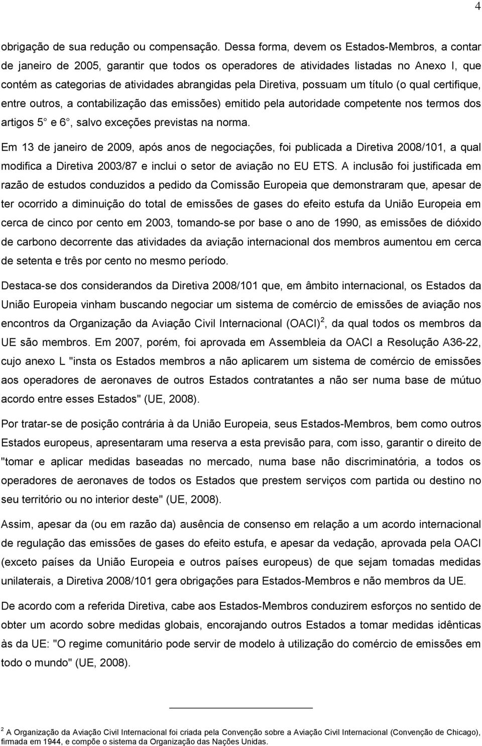 Diretiva, possuam um título (o qual certifique, entre outros, a contabilização das emissões) emitido pela autoridade competente nos termos dos artigos 5 e 6, salvo exceções previstas na norma.