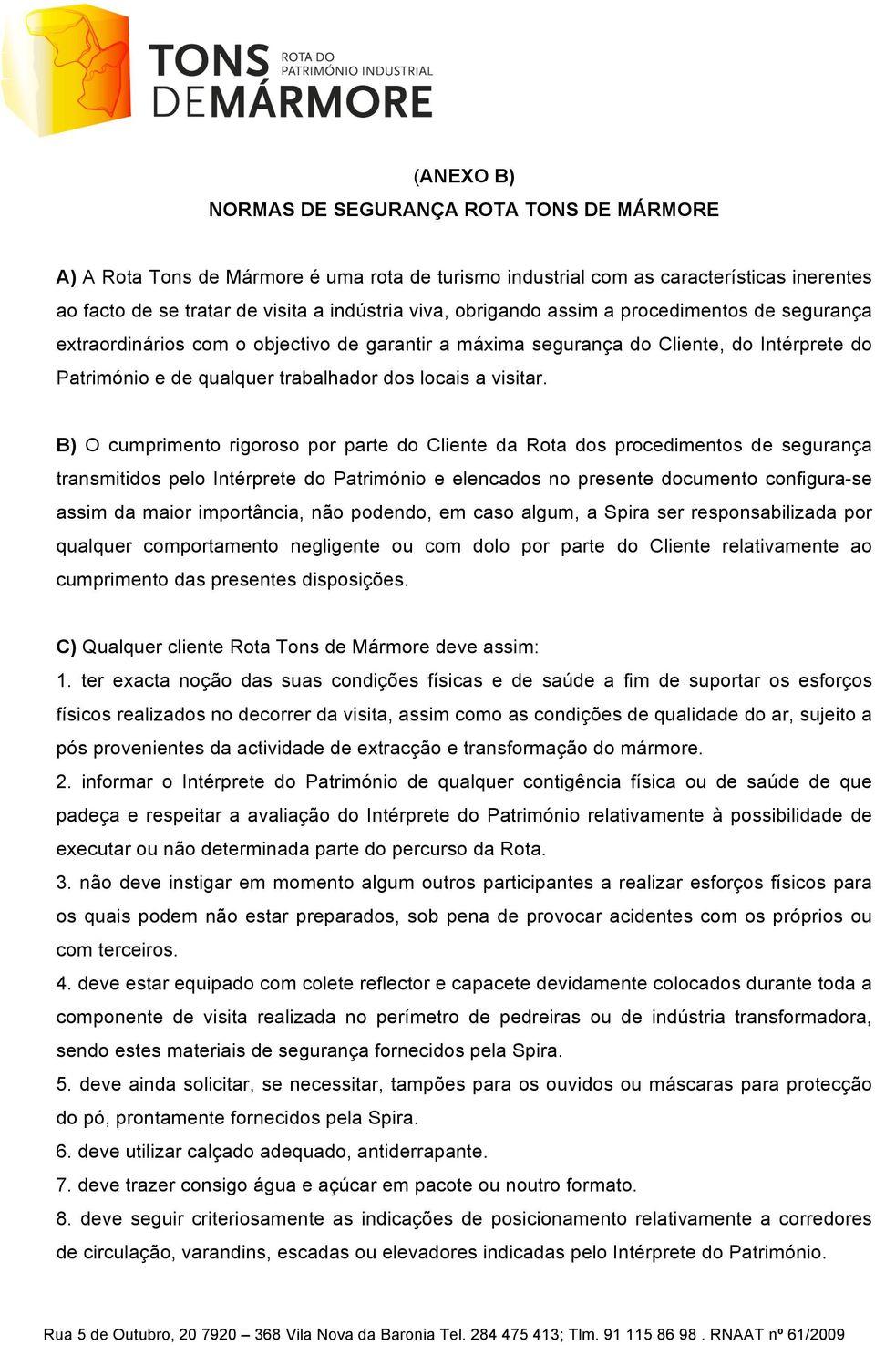 B) O cumprimento rigoroso por parte do Cliente da Rota dos procedimentos de segurança transmitidos pelo Intérprete do Património e elencados no presente documento configura-se assim da maior