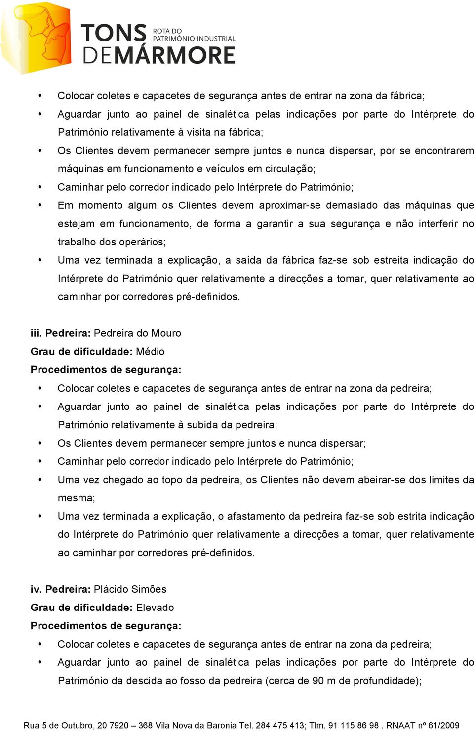 segurança e não interferir no trabalho dos operários; Uma vez terminada a explicação, a saída da fábrica faz-se sob estreita indicação do Intérprete do Património quer relativamente a direcções a