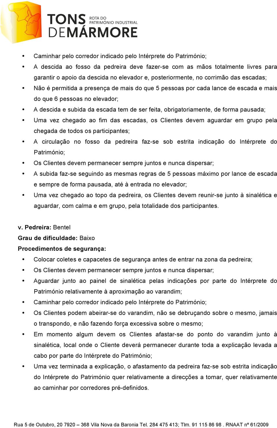 os Clientes devem aguardar em grupo pela chegada de todos os participantes; A circulação no fosso da pedreira faz-se sob estrita indicação do Intérprete do Património; A subida faz-se seguindo as