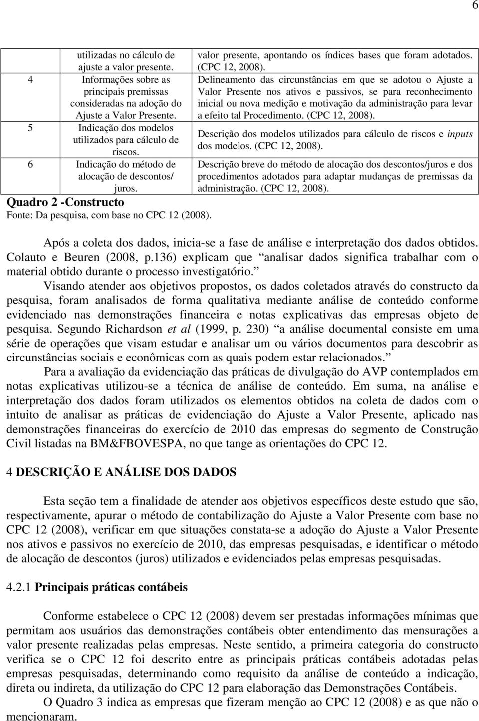 valor presente, apontando os índices bases que foram adotados. (CPC 12, 2008).