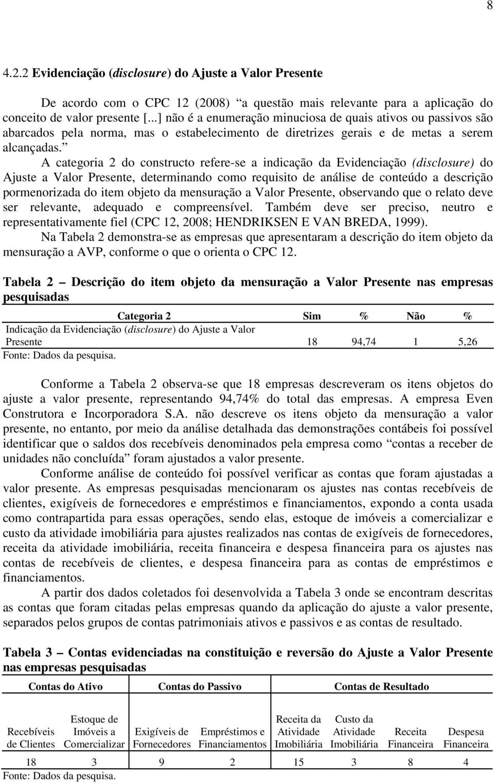 A categoria 2 do constructo refere-se a indicação da Evidenciação (disclosure) do Ajuste a Valor Presente, determinando como requisito de análise de conteúdo a descrição pormenorizada do item objeto