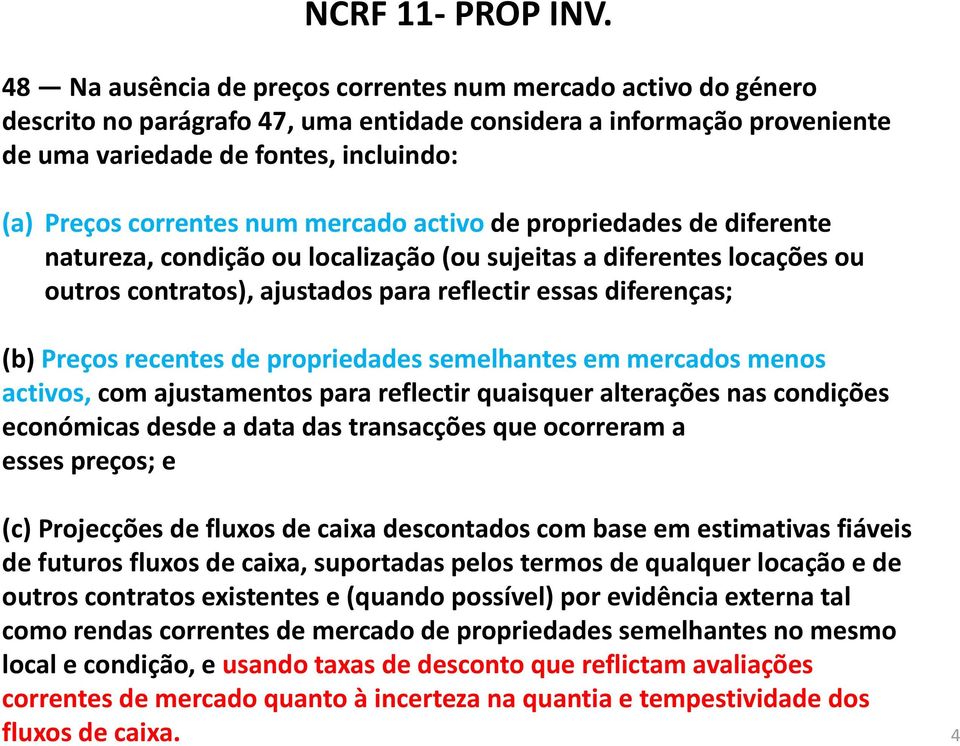 num mercado activo de propriedades de diferente natureza, condição ou localização (ou sujeitas a diferentes locações ou outros contratos), ajustados para reflectir essas diferenças; (b) Preços