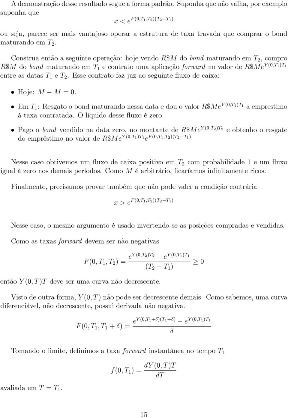 Construa então a seguinte operação: hoje vendo R$M do bond maturando em T 2, compro R$M do bond maturando em T 1 e contrato uma aplicação forward no valor de R$Me Y (0;T 1)T 1 entre as datas T 1 e T