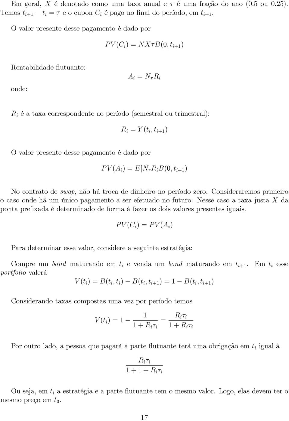 ) O valor presente desse pagamento é dado por P V (A i ) = E[N R i B(0; t i+1 ) No contrato de swap, não há troca de dinheiro no período zero.