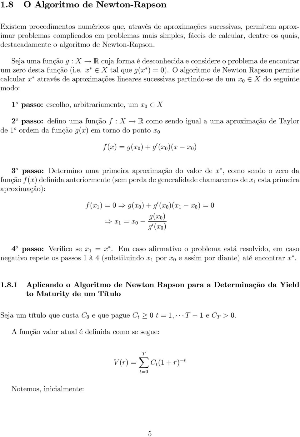 O algoritmo de Newton Rapson permite calcular x através de aproximações lineares sucessivas partindo-se de um x 0 2 X do seguinte modo: 1 o passo: escolho, arbitrariamente, um x 0 2 X 2 o passo: de