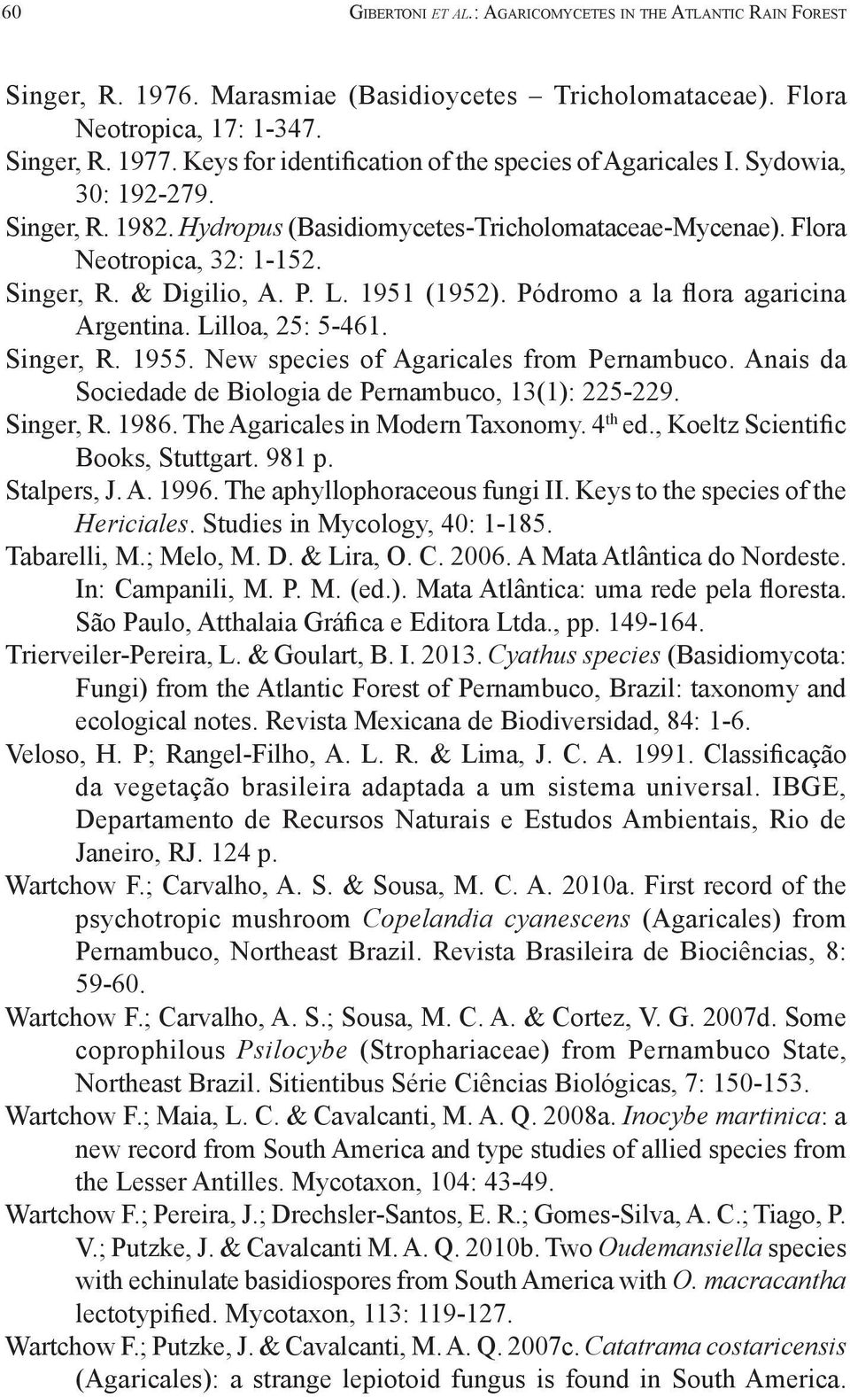 P. L. 1951 (1952). Pódromo a la flora agaricina Argentina. Lilloa, 25: 5-461. Singer, R. 1955. New species of Agaricales from Pernambuco. Anais da Sociedade de Biologia de Pernambuco, 13(1): 225-229.