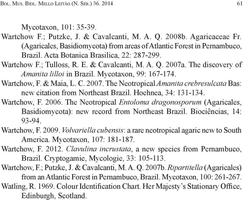 The discovery of Amanita lilloi in Brazil. Mycotaxon, 99: 167-174. Wartchow, F. & Maia, L. C. 2007. The Neotropical Amanita crebresulcata Bas: new citation from Northeast Brazil. Hoehnea, 34: 131-134.