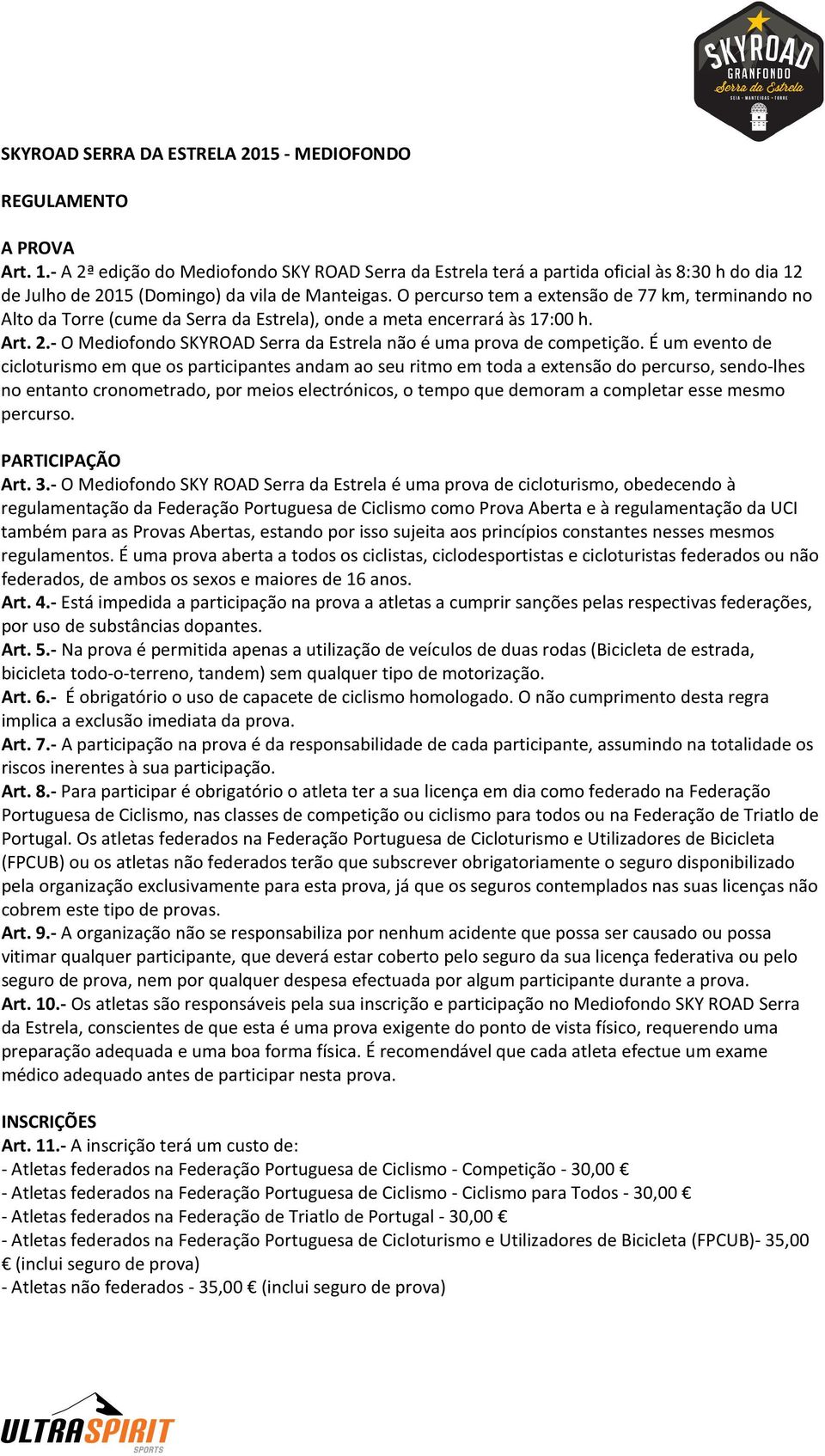 O percurso tem a extensão de 77 km, terminando no Alto da Torre (cume da Serra da Estrela), onde a meta encerrará às 17:00 h. Art. 2.