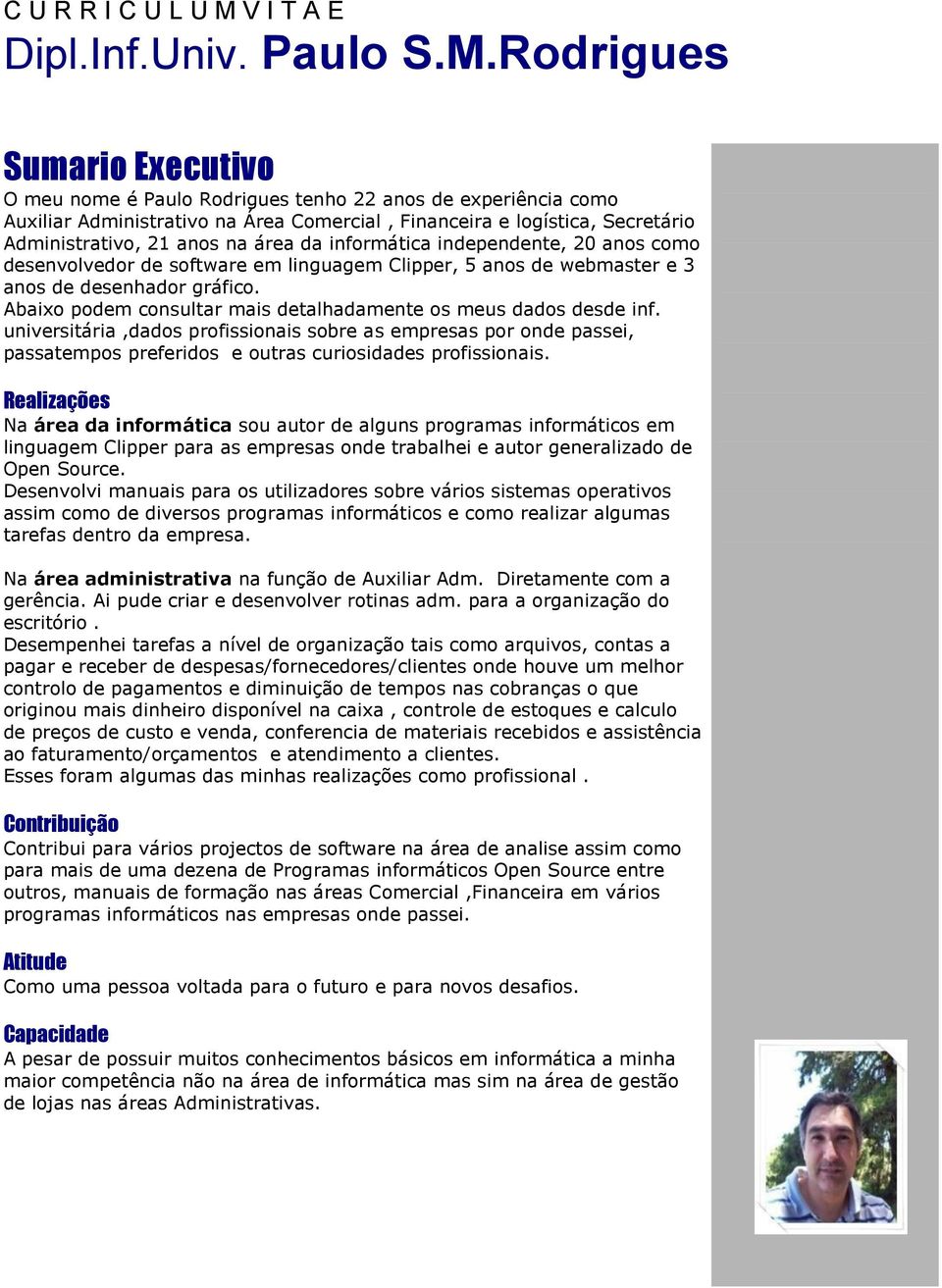 Rodrigues Sumario Executivo O meu nome é Paulo Rodrigues tenho 22 anos de experiência como Auxiliar Administrativo na Área Comercial, Financeira e logística, Secretário Administrativo, 21 anos na