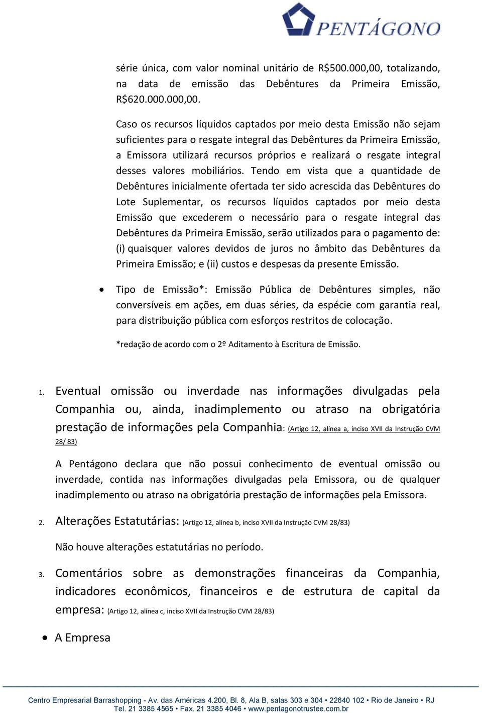 Caso os recursos líquidos captados por meio desta Emissão não sejam suficientes para o resgate integral das Debêntures da Primeira Emissão, a Emissora utilizará recursos próprios e realizará o