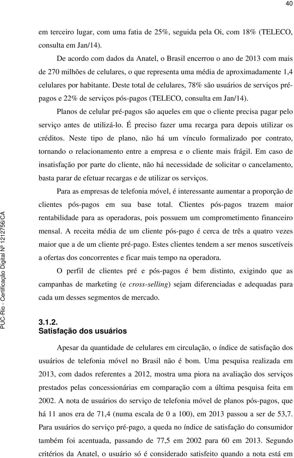 Deste total de celulares, 78% são usuários de serviços prépagos e 22% de serviços pós-pagos (TELECO, consulta em Jan/14).