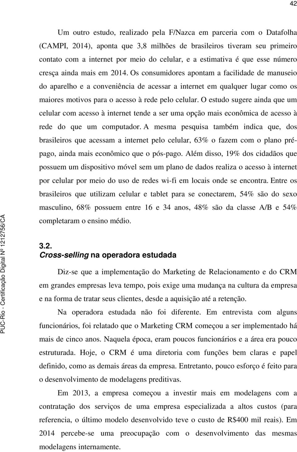 Os consumidores apontam a facilidade de manuseio do aparelho e a conveniência de acessar a internet em qualquer lugar como os maiores motivos para o acesso à rede pelo celular.