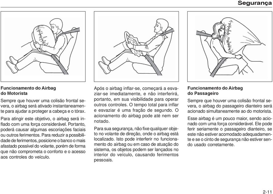 Para reduzir a possibilidade de ferimentos, posicione o banco o mais afastado possível do volante, porém de forma que não comprometa o conforto e o acesso aos controles do veículo.